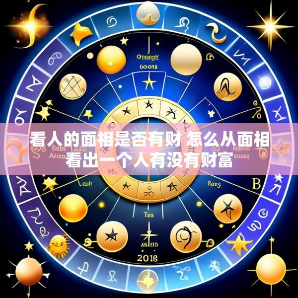 看人的面相是否有财 怎么从面相看出一个人有没有财富