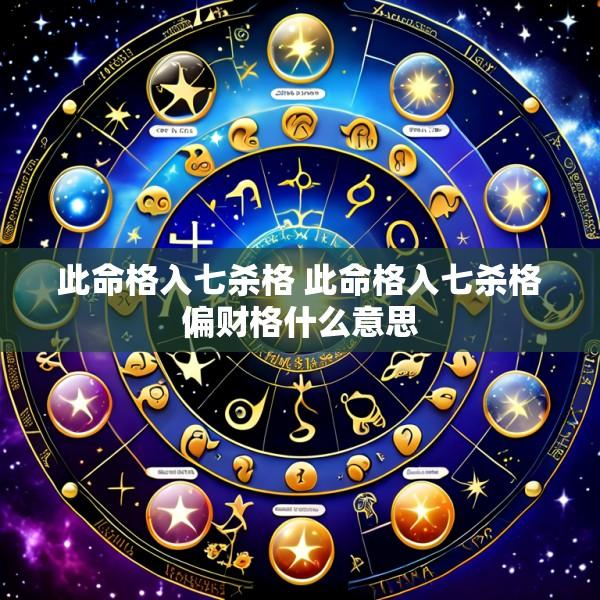 此命格入七杀格 此命格入七杀格偏财格什么意思