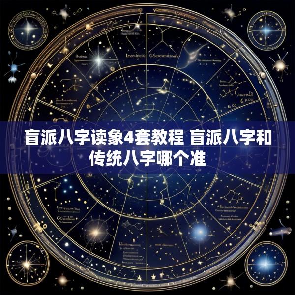 盲派八字读象4套教程 盲派八字和传统八字哪个准