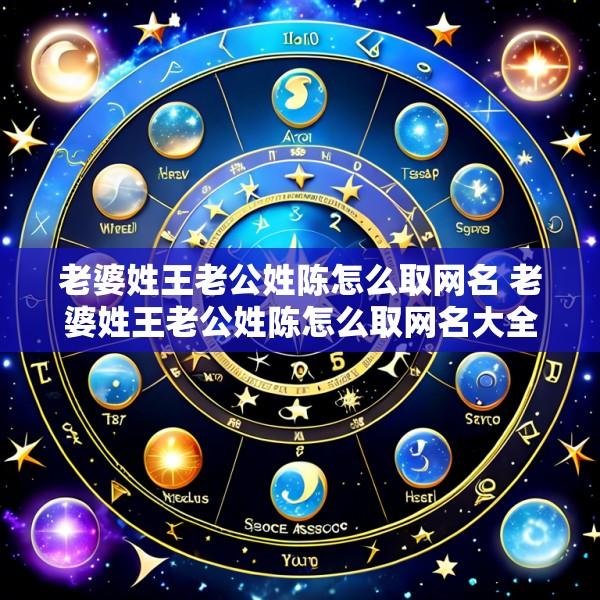 老婆姓王老公姓陈怎么取网名 老婆姓王老公姓陈怎么取网名大全