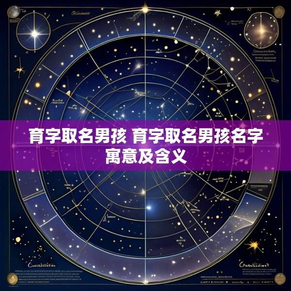 育字取名男孩 育字取名男孩名字寓意及含义