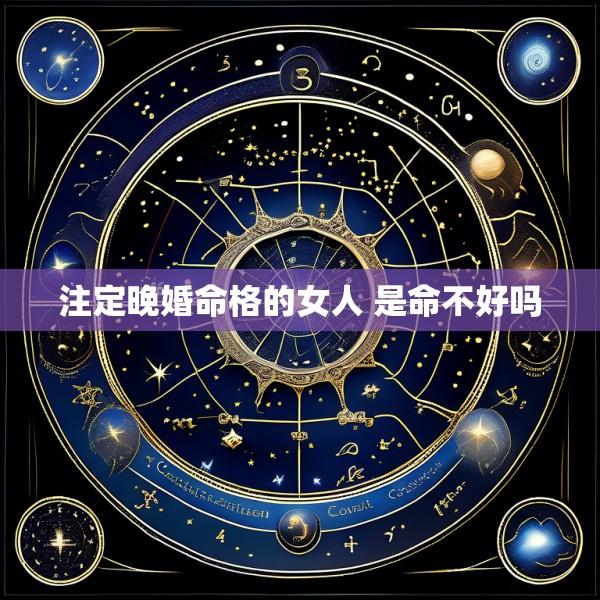 注定晚婚命格的女人 是命不好吗