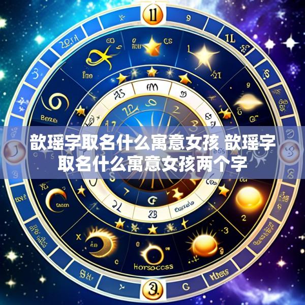 歆瑶字取名什么寓意女孩 歆瑶字取名什么寓意女孩两个字