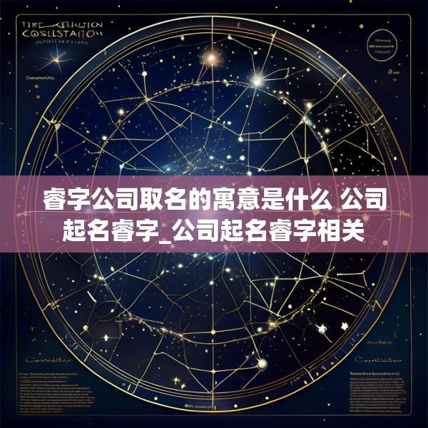 睿字公司取名的寓意是什么 公司起名睿字_公司起名睿字相关