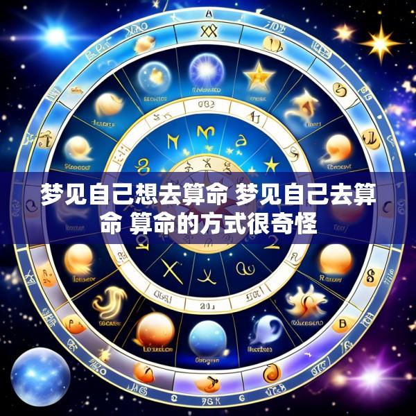 梦见自己想去算命 梦见自己去算命 算命的方式很奇怪