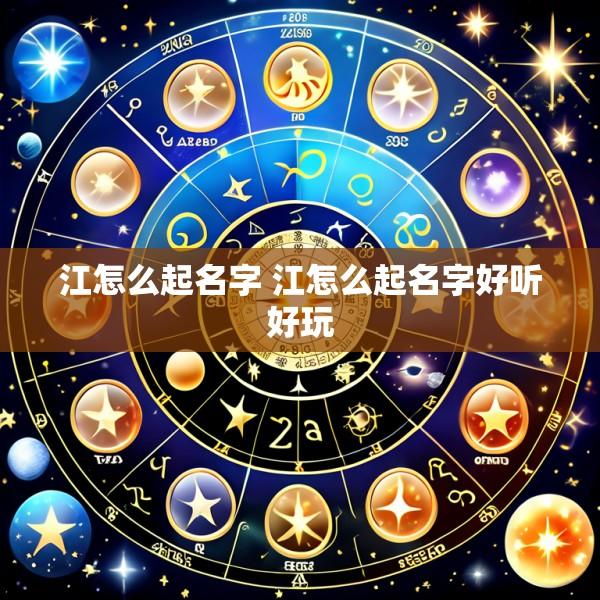 江怎么起名字 江怎么起名字好听好玩