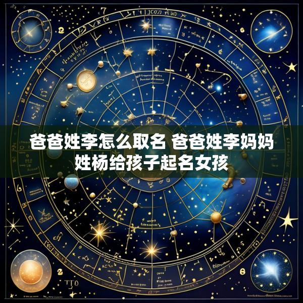爸爸姓李怎么取名 爸爸姓李妈妈姓杨给孩子起名女孩