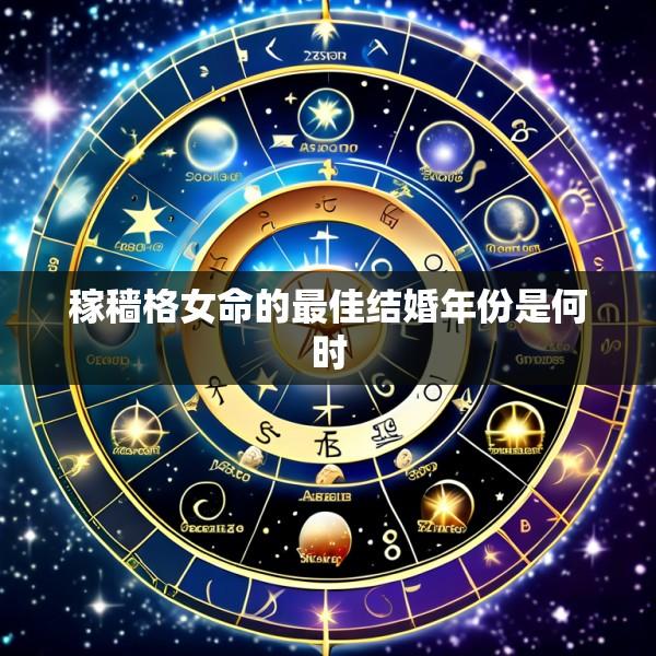 稼穑格女命的最佳结婚年份是何时