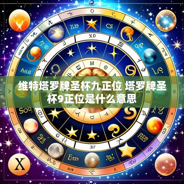 维特塔罗牌圣杯九正位 塔罗牌圣杯9正位是什么意思