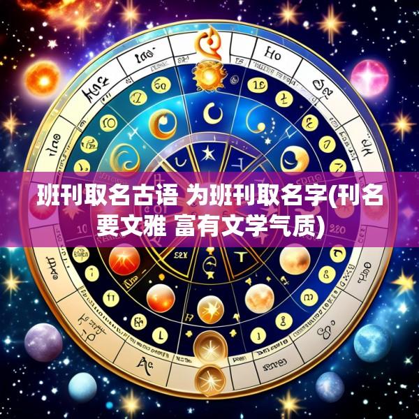 班刊取名古语 为班刊取名字(刊名要文雅 富有文学气质)