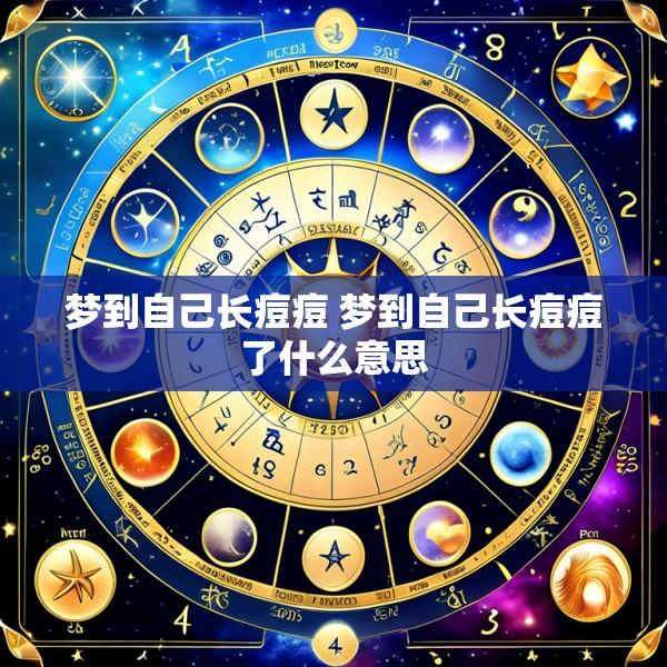 梦到自己长痘痘 梦到自己长痘痘了什么意思