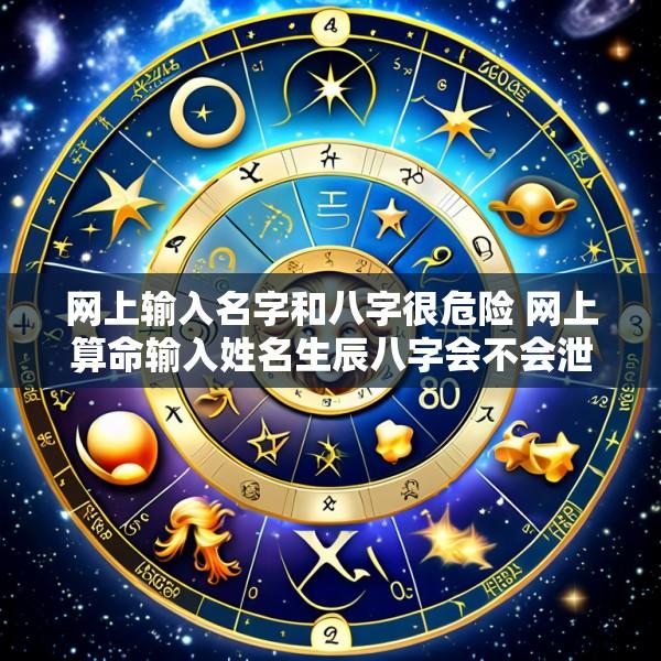 网上输入名字和八字很危险 网上算命输入姓名生辰八字会不会泄露