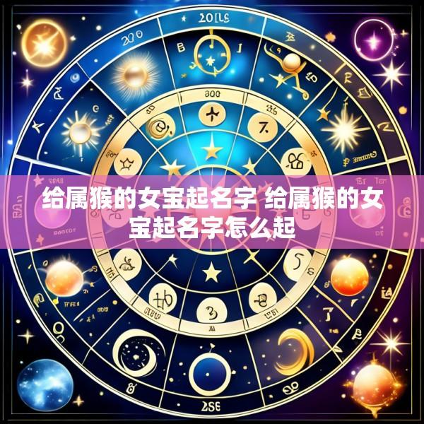 给属猴的女宝起名字 给属猴的女宝起名字怎么起