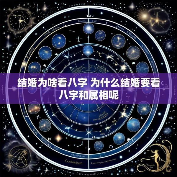 结婚为啥看八字 为什么结婚要看八字和属相呢