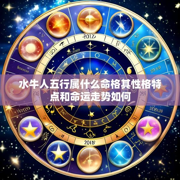 水牛人五行属什么命格其性格特点和命运走势如何