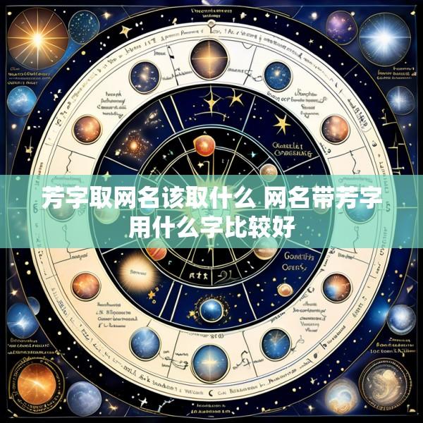 芳字取网名该取什么 网名带芳字用什么字比较好