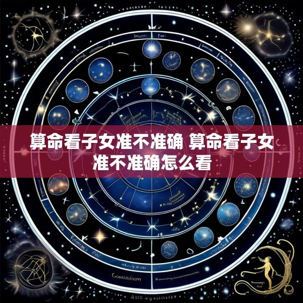 算命看子女准不准确 算命看子女准不准确怎么看