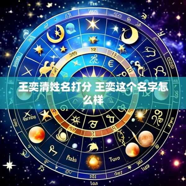 王奕清姓名打分 王奕这个名字怎么样