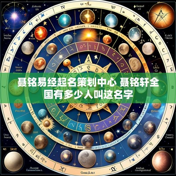 聂铭易经起名策划中心 聂铭轩全国有多少人叫这名字
