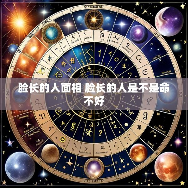 脸长的人面相 脸长的人是不是命不好