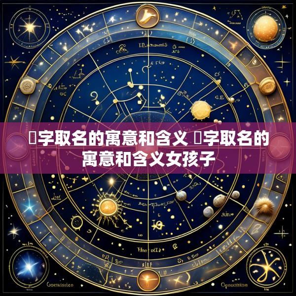 琀字取名的寓意和含义 琀字取名的寓意和含义女孩子