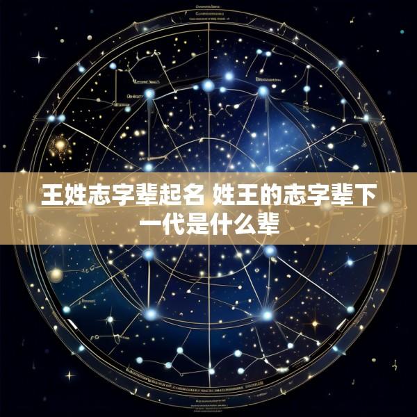 王姓志字辈起名 姓王的志字辈下一代是什么辈