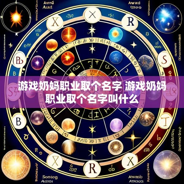 游戏奶妈职业取个名字 游戏奶妈职业取个名字叫什么