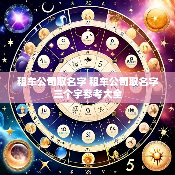 租车公司取名字 租车公司取名字三个字参考大全