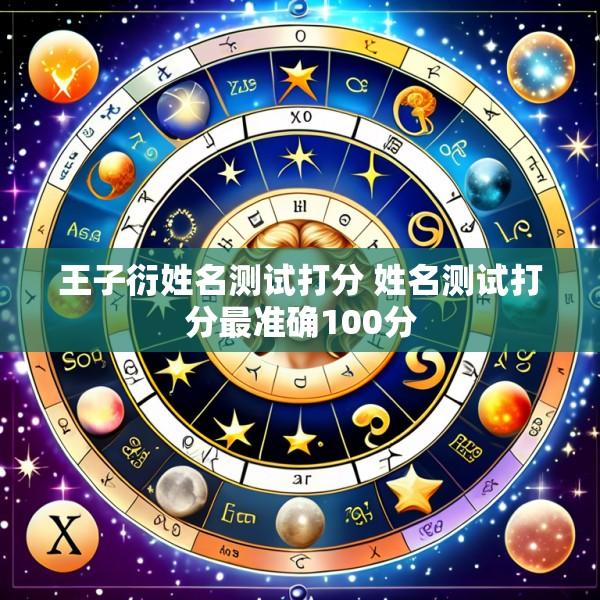 王子衍姓名测试打分 姓名测试打分最准确100分