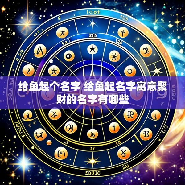 给鱼起个名字 给鱼起名字寓意聚财的名字有哪些