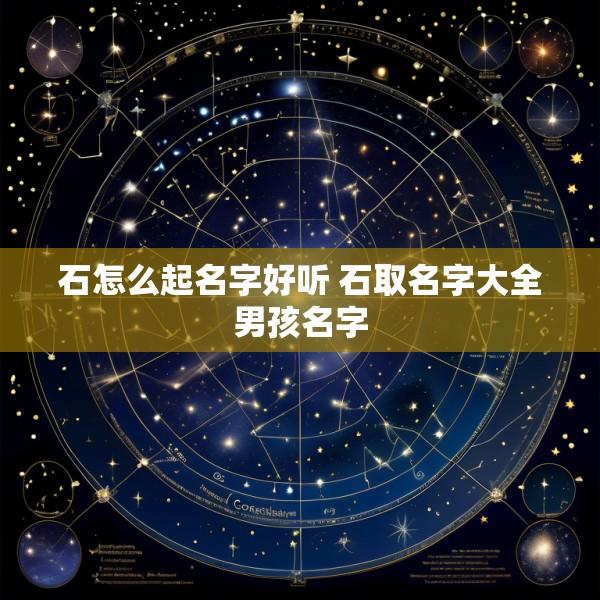 石怎么起名字好听 石取名字大全男孩名字