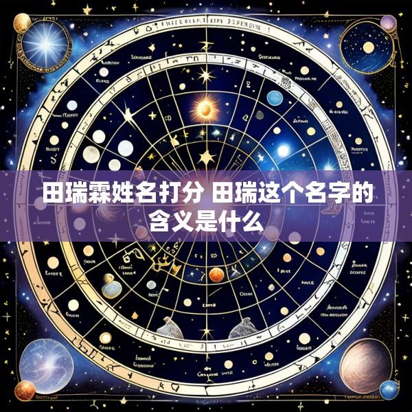 田瑞霖姓名打分 田瑞这个名字的含义是什么