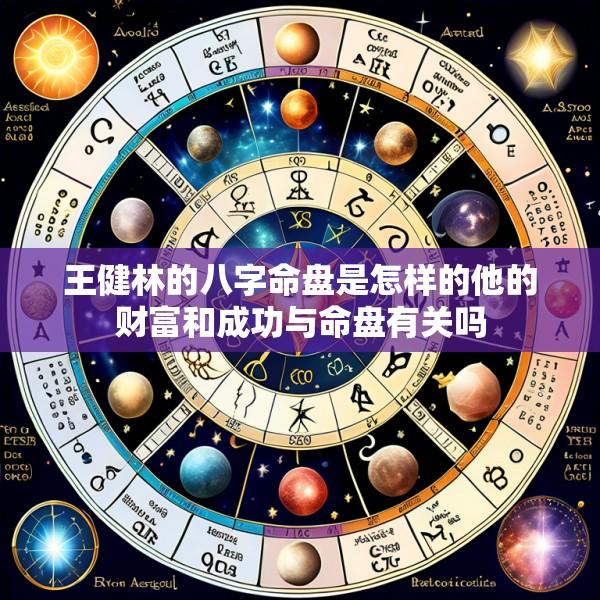 王健林的八字命盘是怎样的他的财富和成功与命盘有关吗