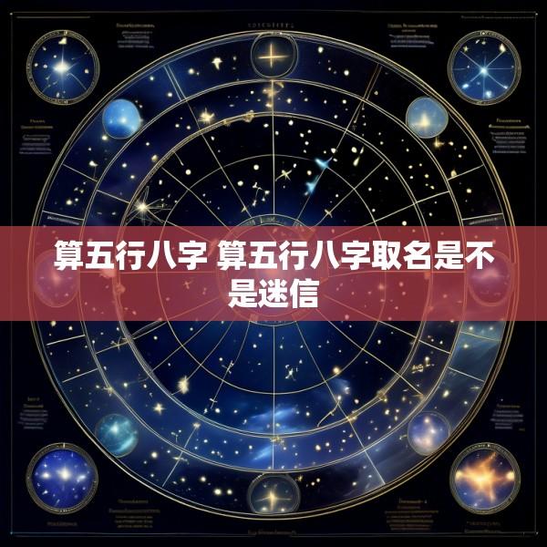算五行八字 算五行八字取名是不是迷信