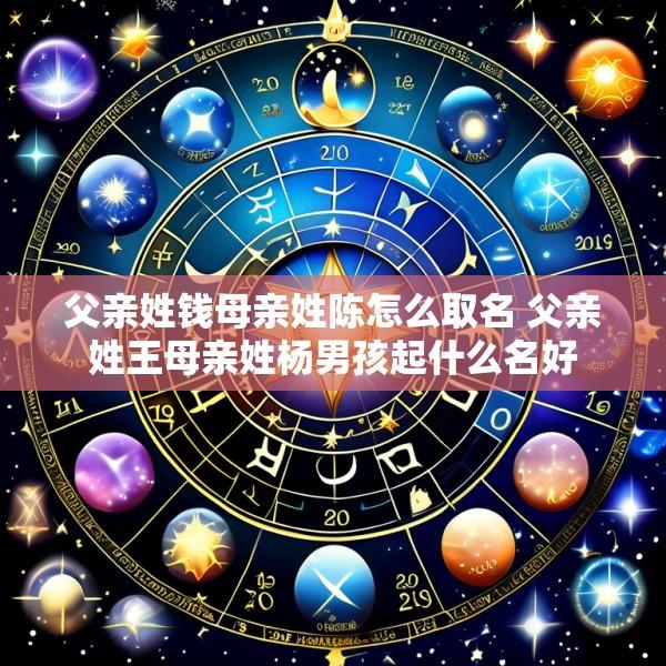 父亲姓钱母亲姓陈怎么取名 父亲姓王母亲姓杨男孩起什么名好