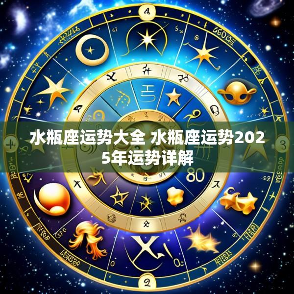 水瓶座运势大全 水瓶座运势2025年运势详解