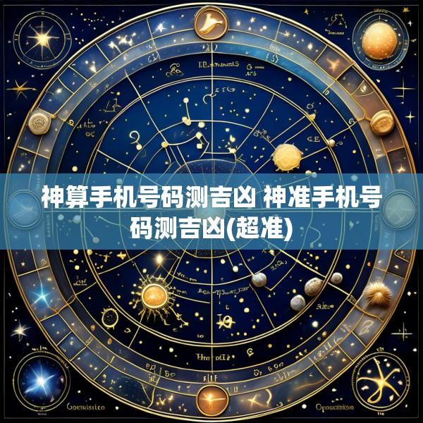 神算手机号码测吉凶 神准手机号码测吉凶(超准)