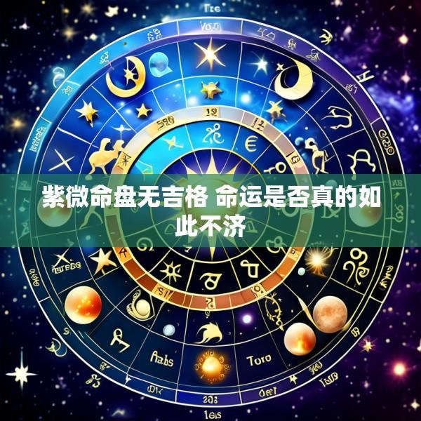 紫微命盘无吉格 命运是否真的如此不济