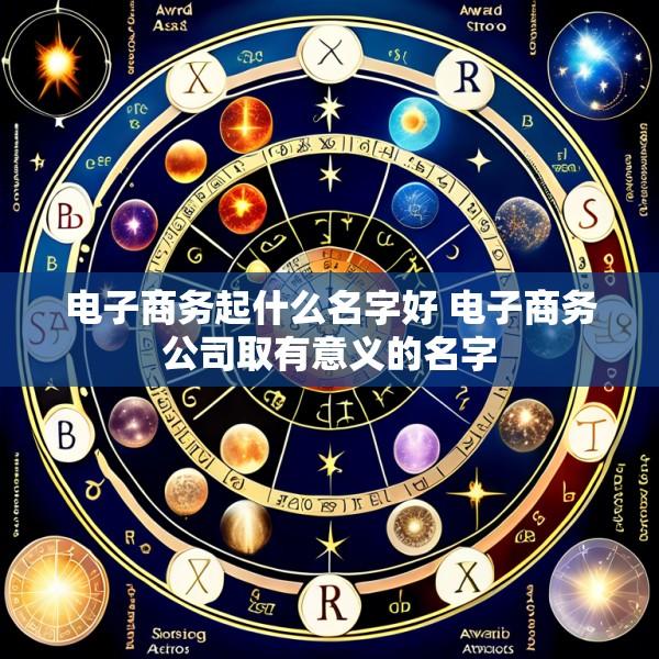 电子商务起什么名字好 电子商务公司取有意义的名字
