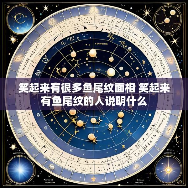 笑起来有很多鱼尾纹面相 笑起来有鱼尾纹的人说明什么