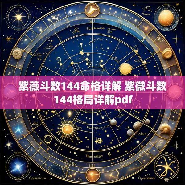 紫薇斗数144命格详解 紫微斗数144格局详解pdf