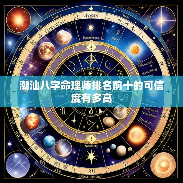 潮汕八字命理师排名前十的可信度有多高