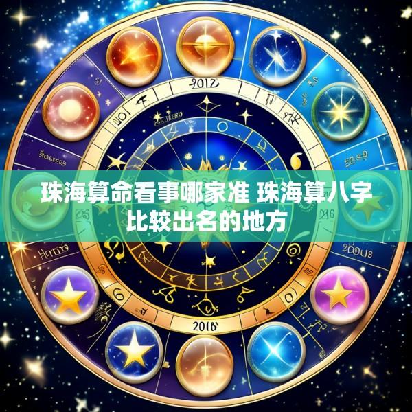 珠海算命看事哪家准 珠海算八字比较出名的地方