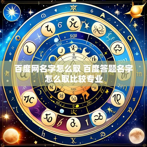 百度网名字怎么取 百度答题名字怎么取比较专业