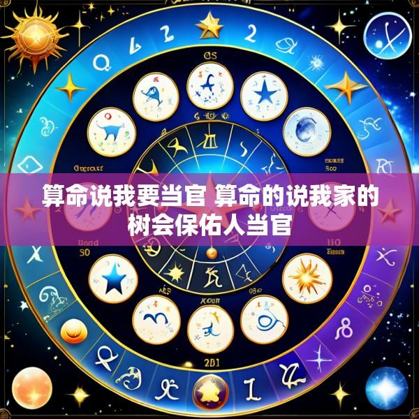 算命说我要当官 算命的说我家的树会保佑人当官