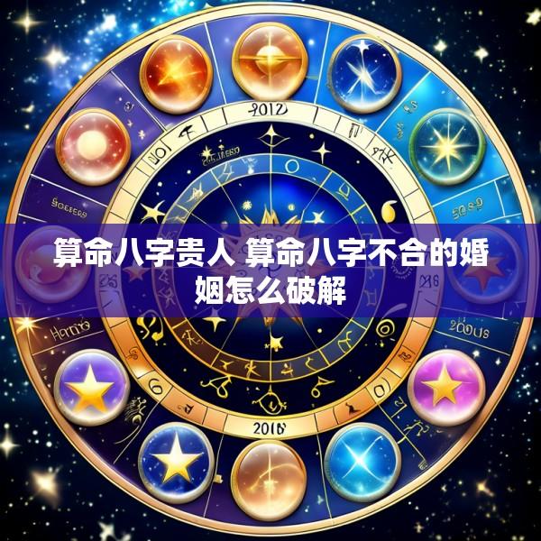 算命八字贵人 算命八字不合的婚姻怎么破解