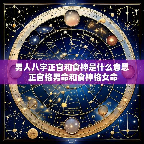 男人八字正官和食神是什么意思 正官格男命和食神格女命