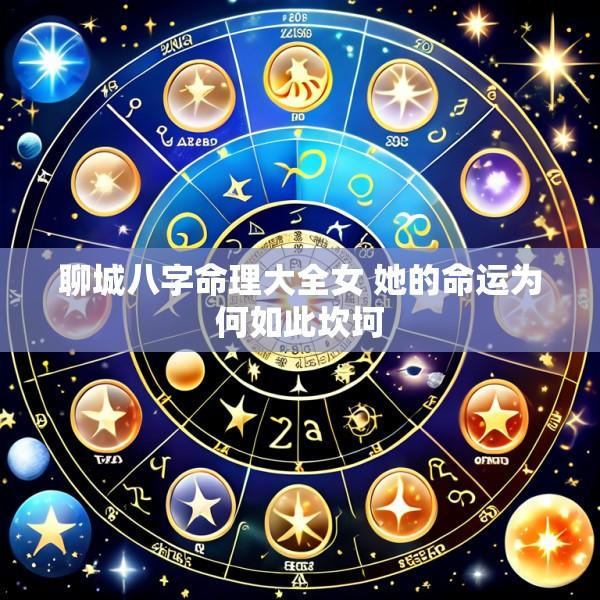 聊城八字命理大全女 她的命运为何如此坎坷