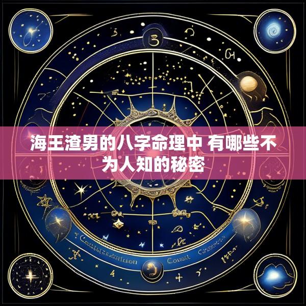 海王渣男的八字命理中 有哪些不为人知的秘密