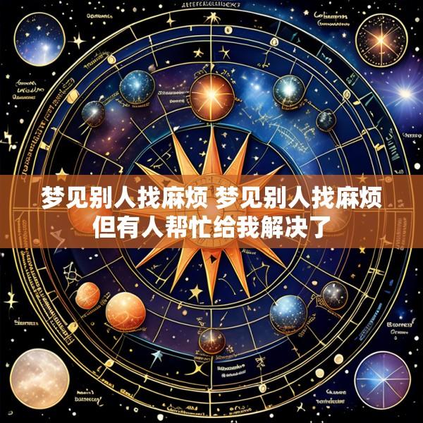 梦见别人找麻烦 梦见别人找麻烦但有人帮忙给我解决了
